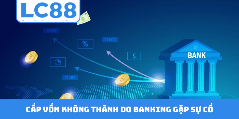 Cấp vốn không thành do banking gặp sự cố
