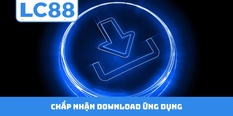 Chấp nhận download ứng dụng