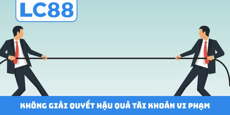 Không giải quyết hậu quả cho những tài khoản vi phạm